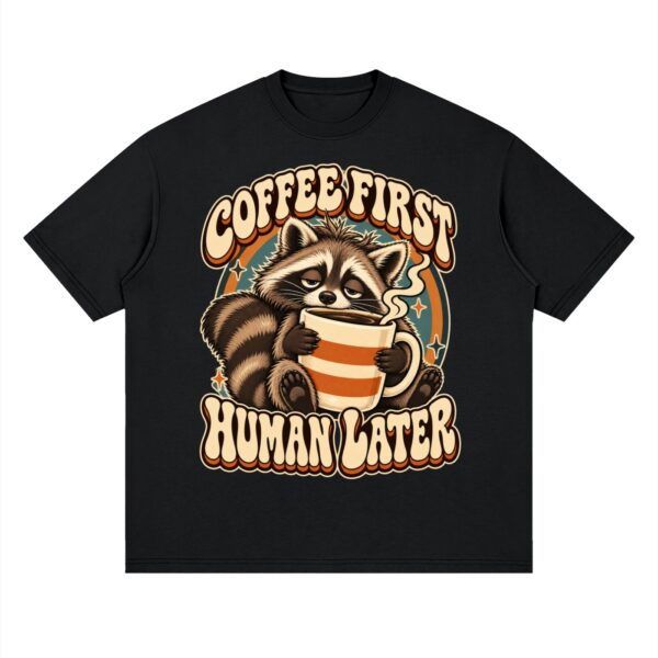 Printables Coffee First, Human Later — Raccoon Graphic